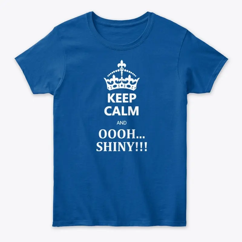 Keep Calm and Oooh Shiny!